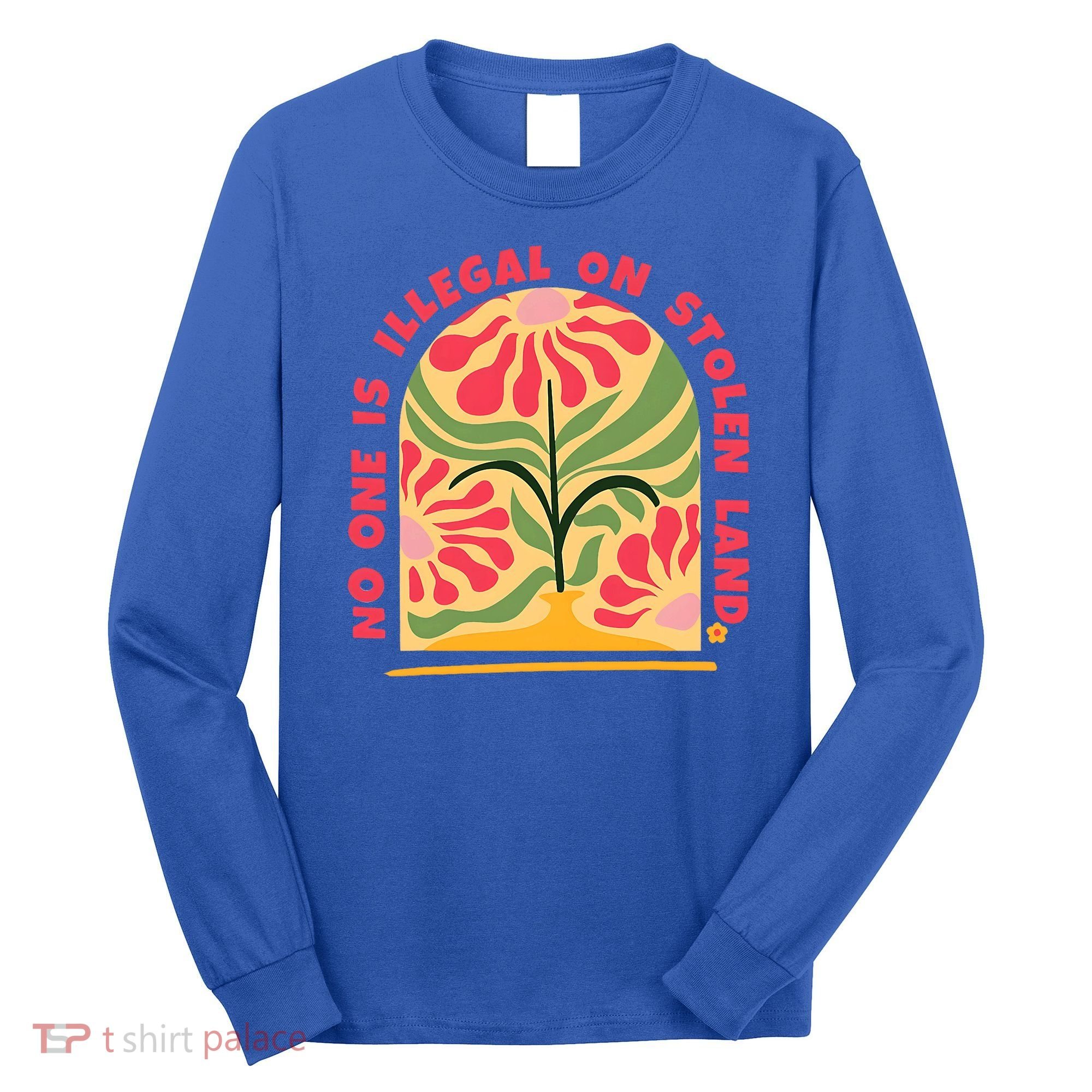 No One Is Illegal On Stolen Land Human Rights Immigration Long Sleeve Shirt