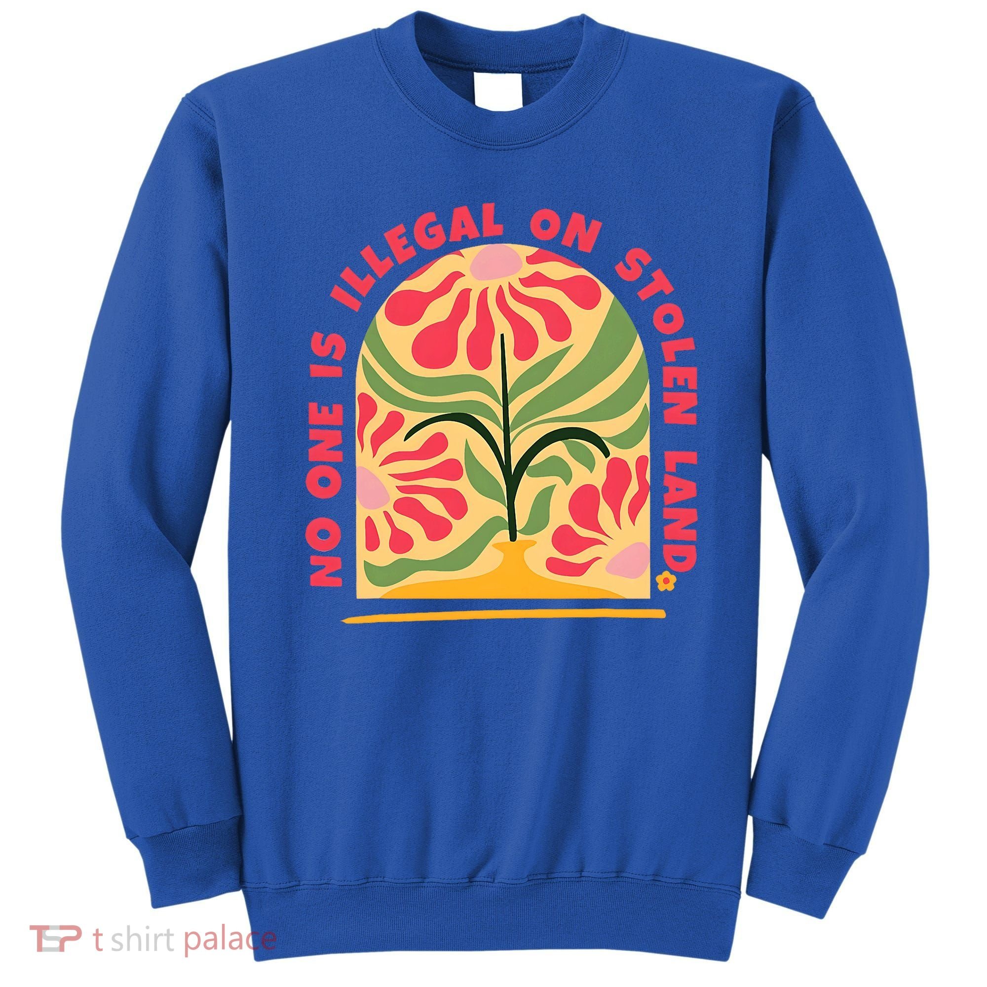 No One Is Illegal On Stolen Land Human Rights Immigration Sweatshirt