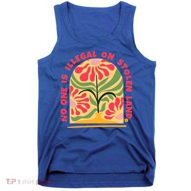 No One Is Illegal On Stolen Land Human Rights Immigration Tank Top