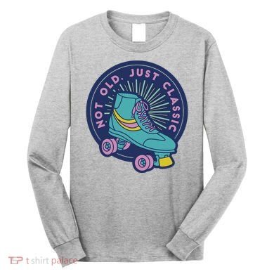 Not Old Just Classic Rollerskate Long Sleeve Shirt