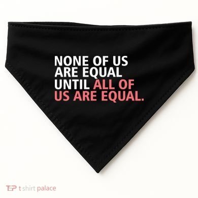 None of Us Are Equal USA-Made Doggie Bandana