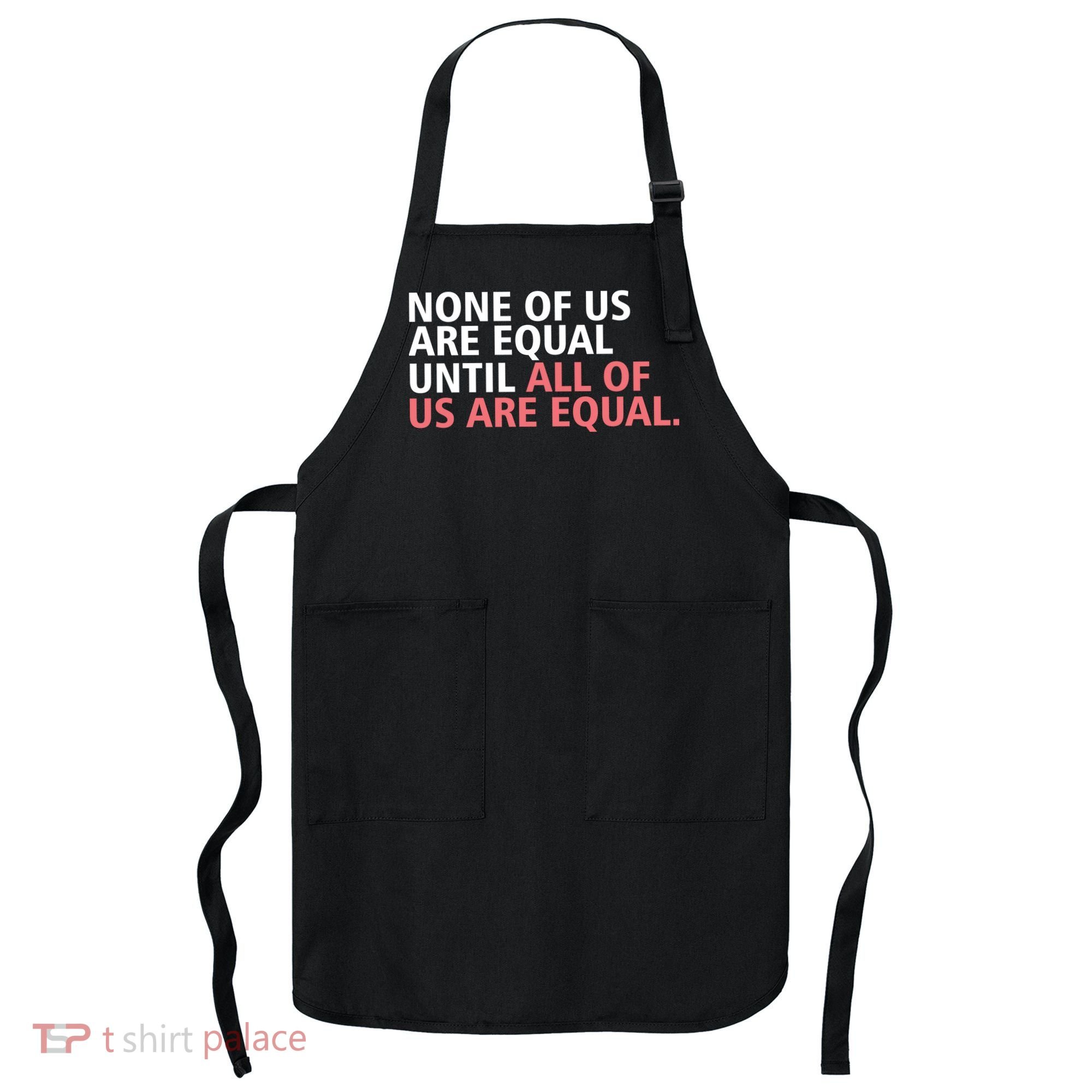 None of Us Are Equal Apron