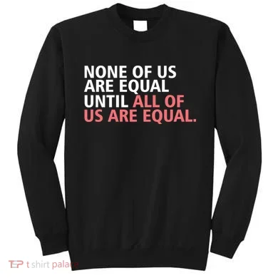 None of Us Are Equal Sweatshirt