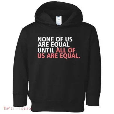 None of Us Are Equal Toddler Hoodie