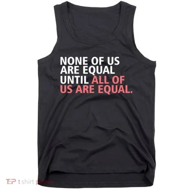 None of Us Are Equal Tank Top