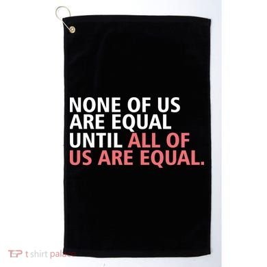 None of Us Are Equal Golf Towel