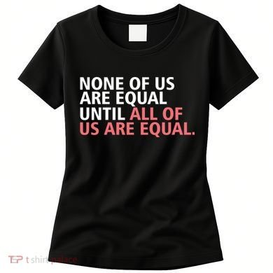 None of Us Are Equal Women's T-Shirt