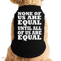 None of Us are Equal Until all of Us are Equal Doggie Tank thumb 0