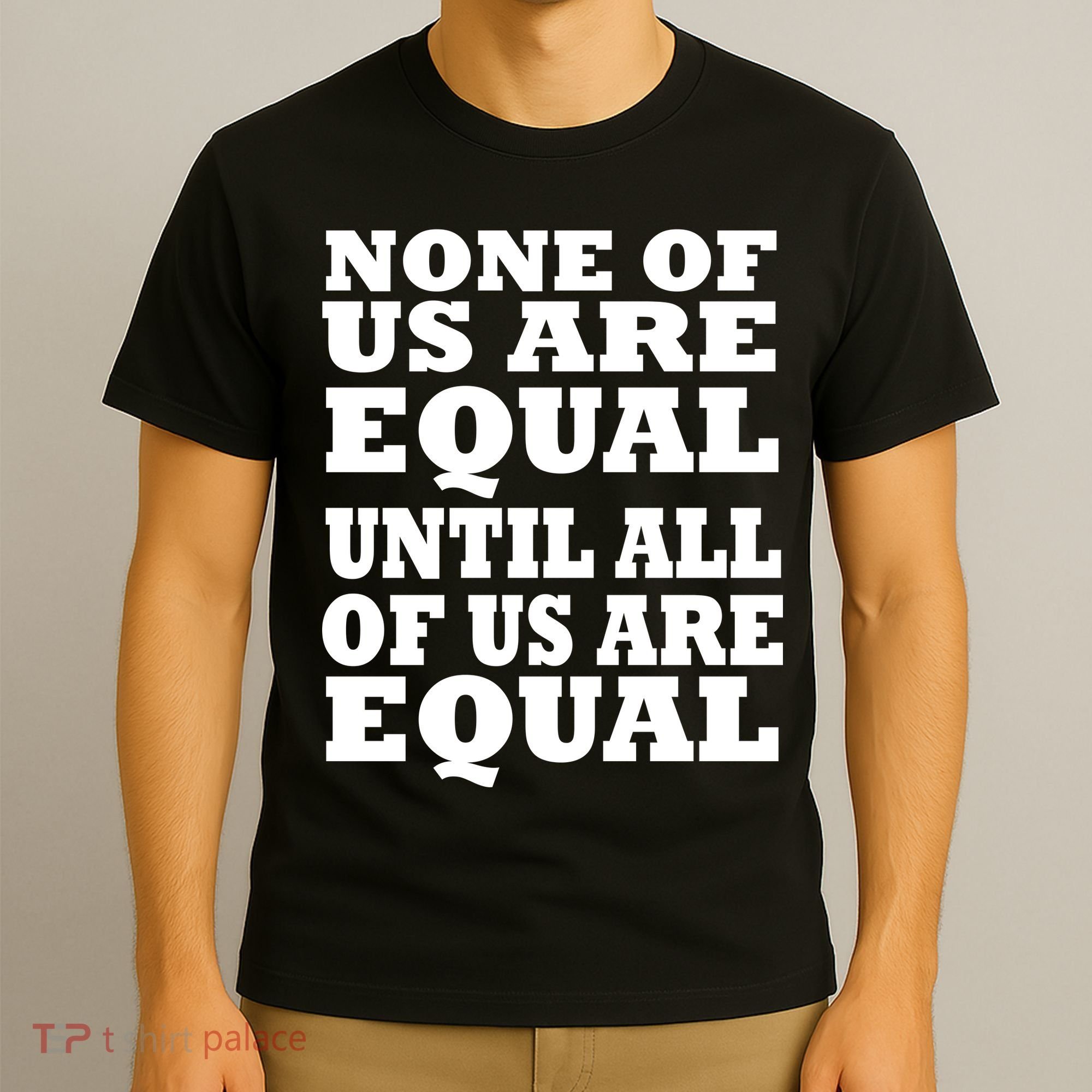 None of Us are Equal Until all of Us are Equal T-Shirt