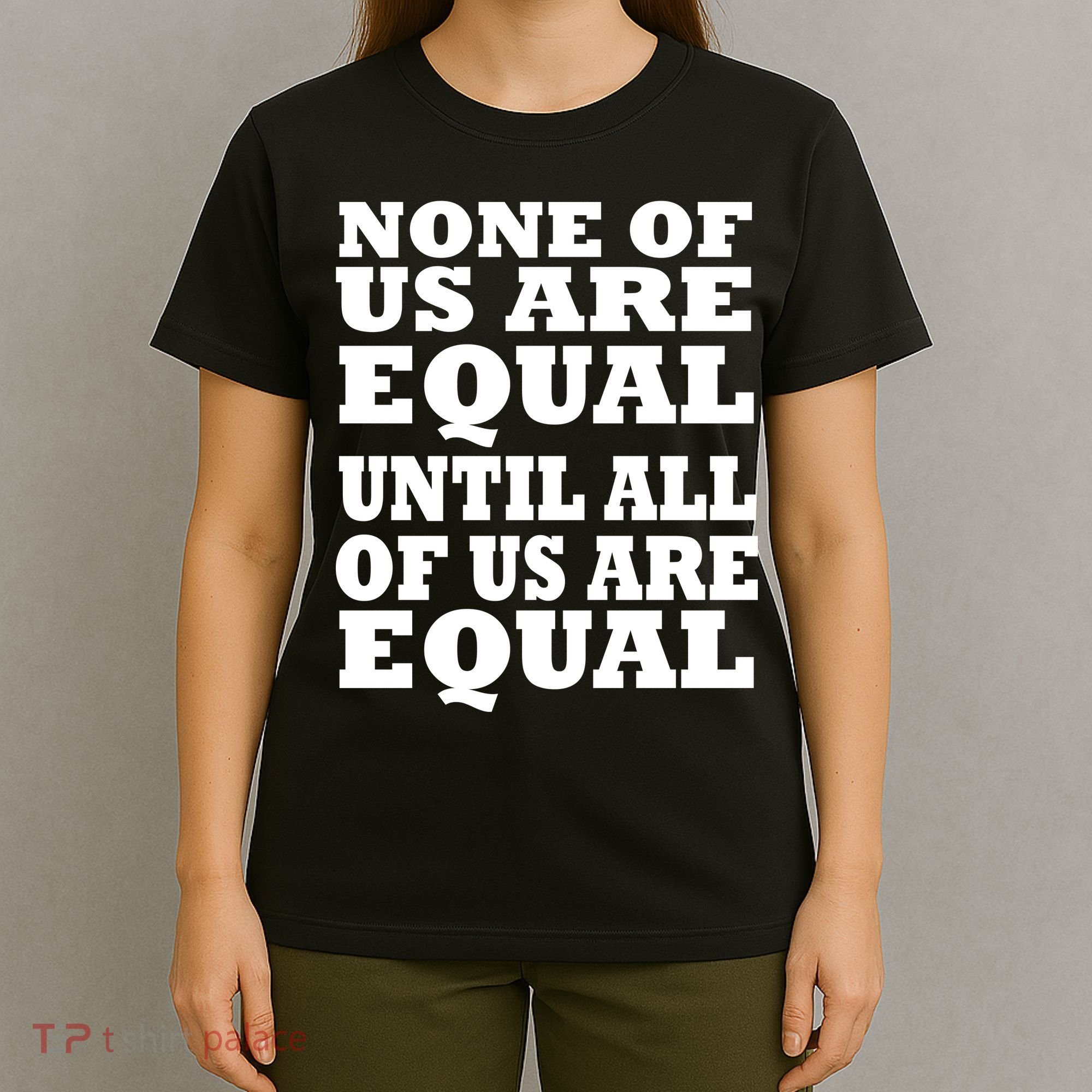 None of Us are Equal Until all of Us are Equal T-Shirt