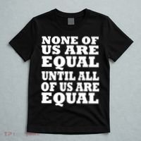 None of Us are Equal Until all of Us are Equal T-Shirt thumb 5