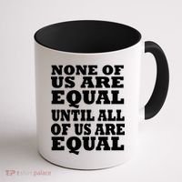 None Of Us Are Equal Until All Of Us Are Equal  Coffee Mug thumb 1