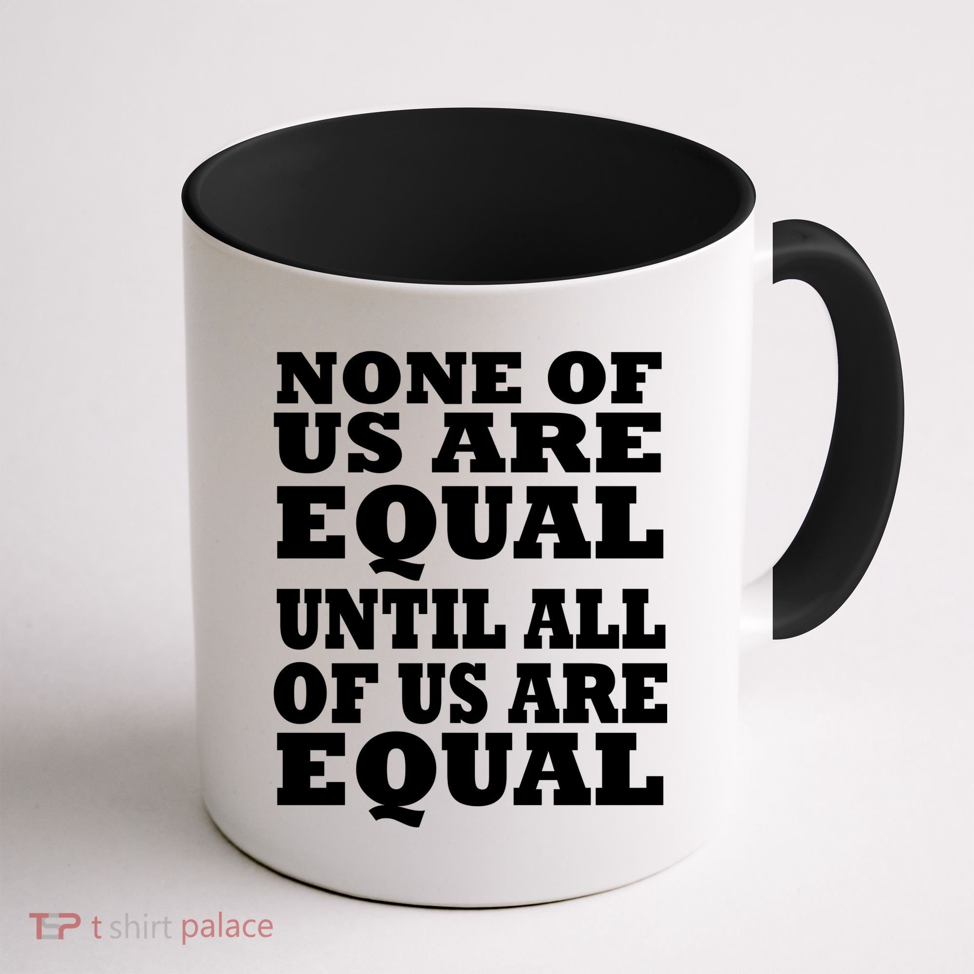 None Of Us Are Equal Until All Of Us Are Equal  Coffee Mug
