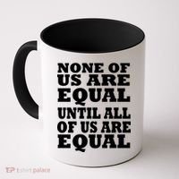 None Of Us Are Equal Until All Of Us Are Equal  Coffee Mug thumb 0