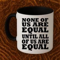 None Of Us Are Equal Until All Of Us Are Equal  Coffee Mug thumb 2