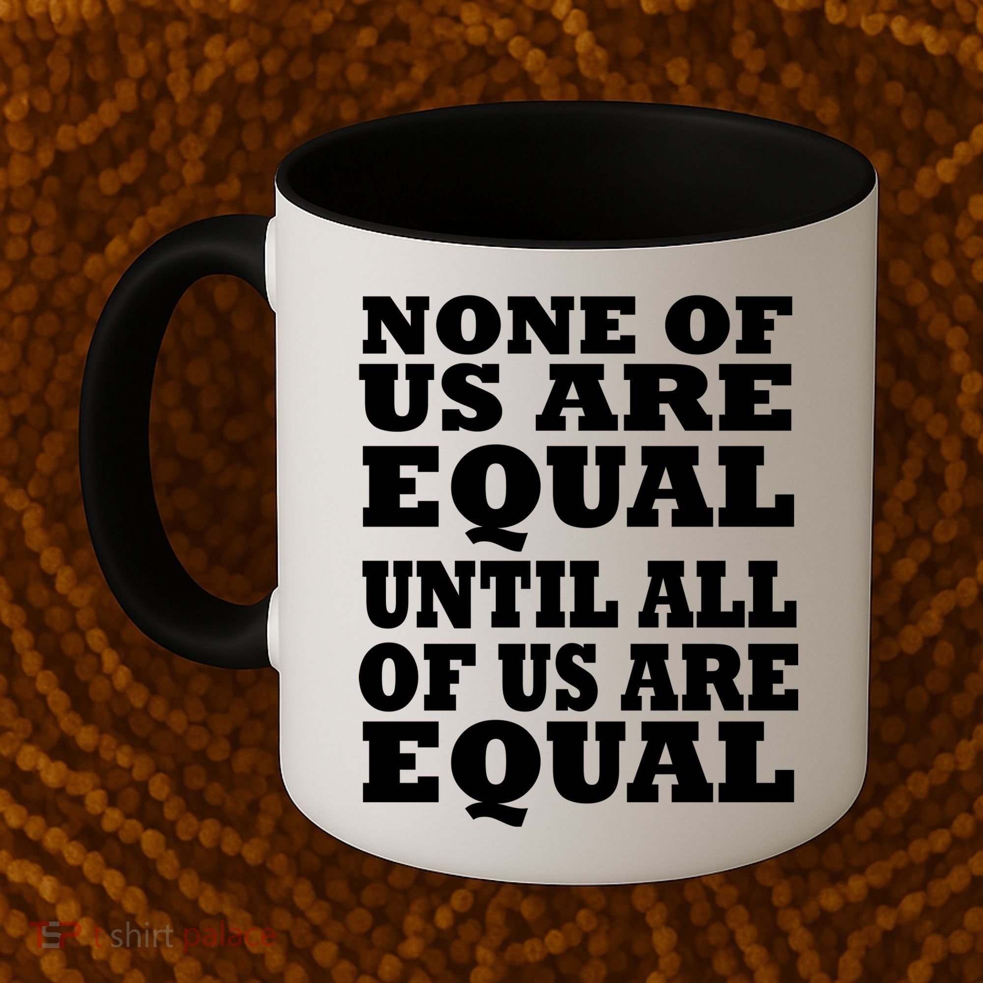 None Of Us Are Equal Until All Of Us Are Equal  Coffee Mug