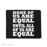 None of Us are Equal Until all of Us are Equal Mousepad thumb 0