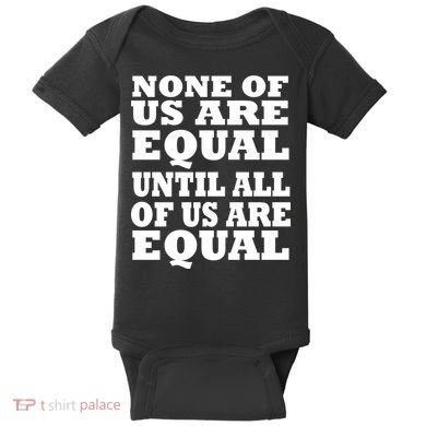 None of Us are Equal Until all of Us are Equal Baby Bodysuit
