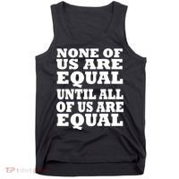 None Of Us Are Equal Until All Of Us Are Equal  Tank Top thumb 0