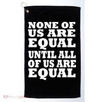 None Of Us Are Equal Until All Of Us Are Equal  Golf Towel thumb 0
