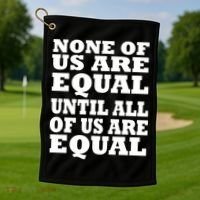 None Of Us Are Equal Until All Of Us Are Equal  Golf Towel thumb 1