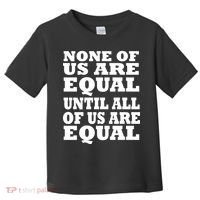 None of Us are Equal Until all of Us are Equal Toddler T-Shirt thumb 0