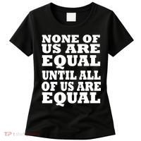 None of Us are Equal Until all of Us are Equal Women's T-Shirt thumb 0
