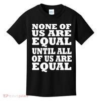 None of Us are Equal Until all of Us are Equal Kids T-Shirt thumb 0