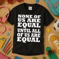None of Us are Equal Until all of Us are Equal Kids T-Shirt thumb 3