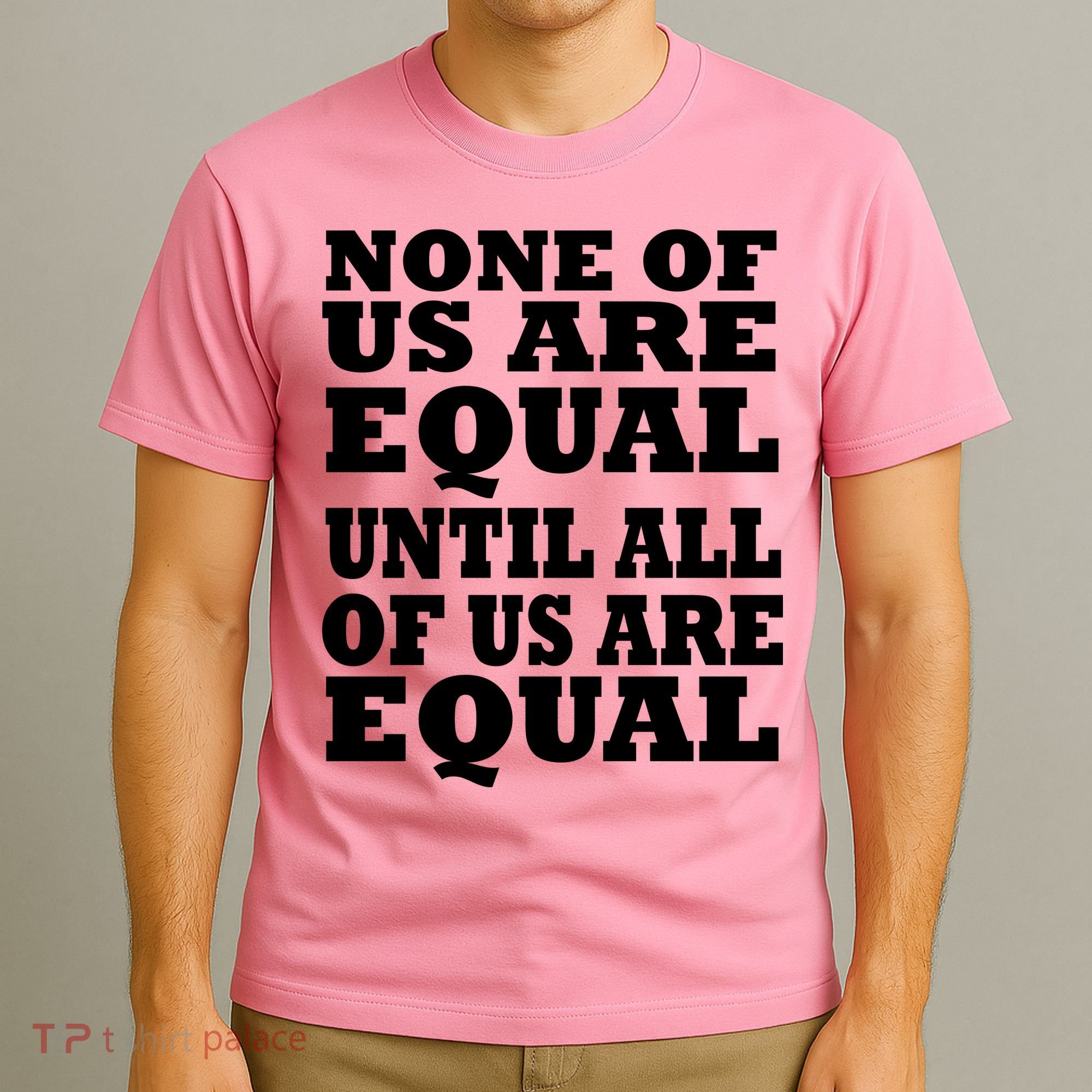 None Of Us Are Equal Until All Of Us Are Equal  T-Shirt