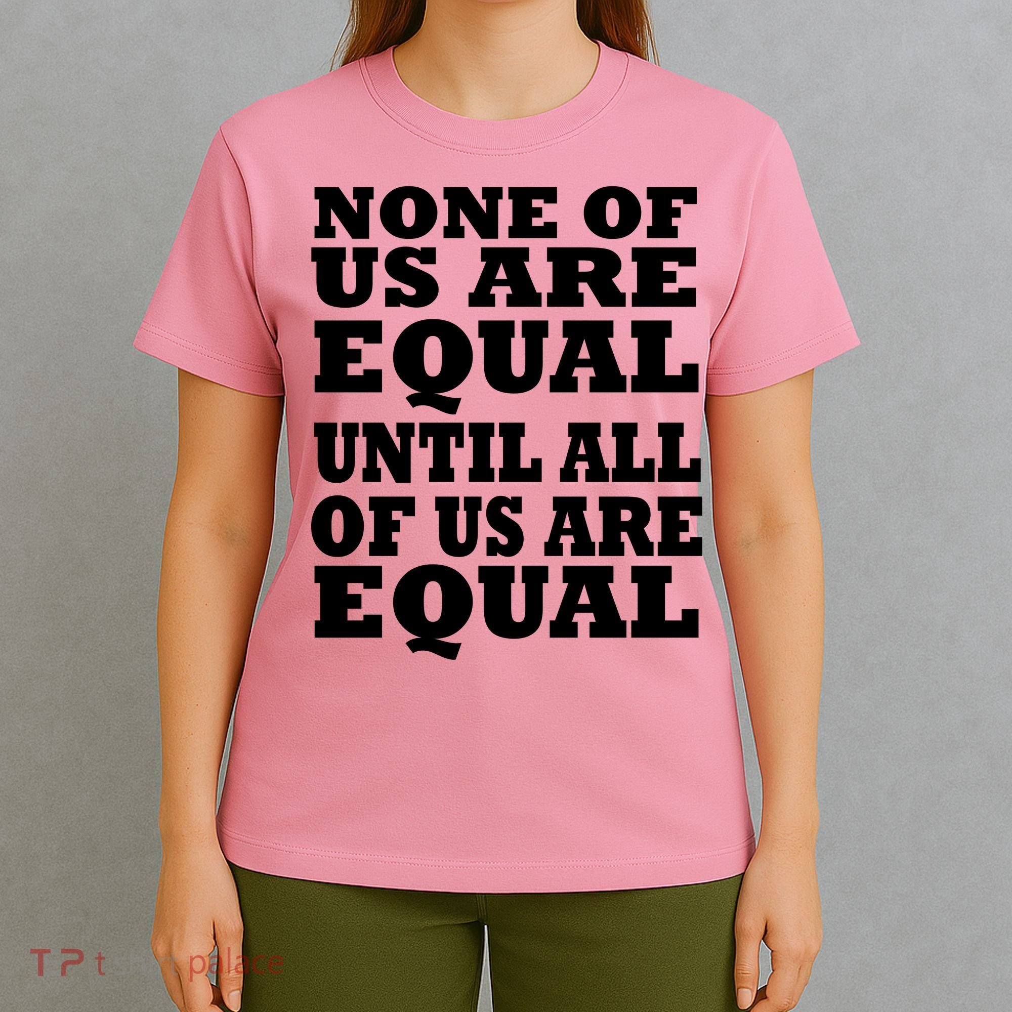 None Of Us Are Equal Until All Of Us Are Equal  T-Shirt