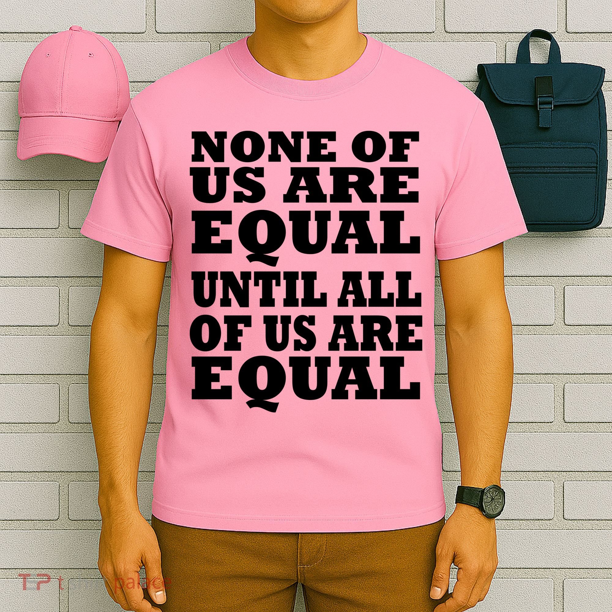 None Of Us Are Equal Until All Of Us Are Equal  T-Shirt