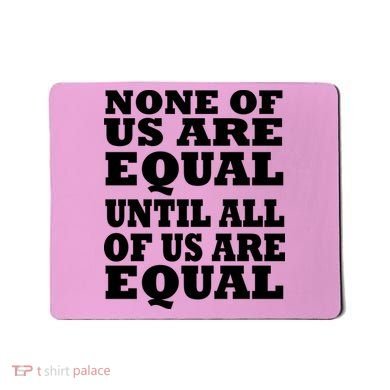 None Of Us Are Equal Until All Of Us Are Equal  Mousepad
