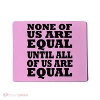 None Of Us Are Equal Until All Of Us Are Equal  Mousepad thumb 0