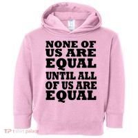 None Of Us Are Equal Until All Of Us Are Equal  Toddler Hoodie thumb 0