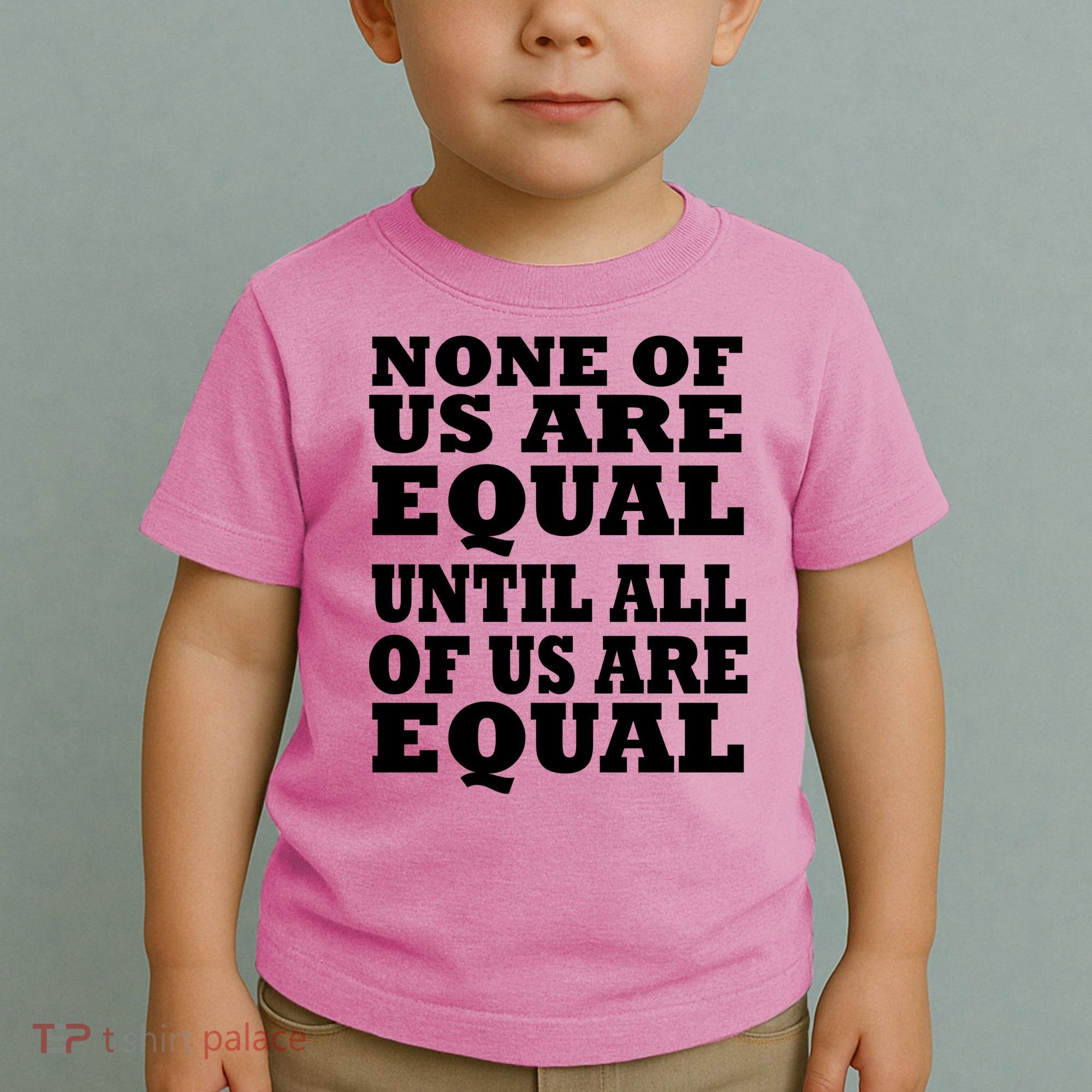 None Of Us Are Equal Until All Of Us Are Equal  Toddler T-Shirt