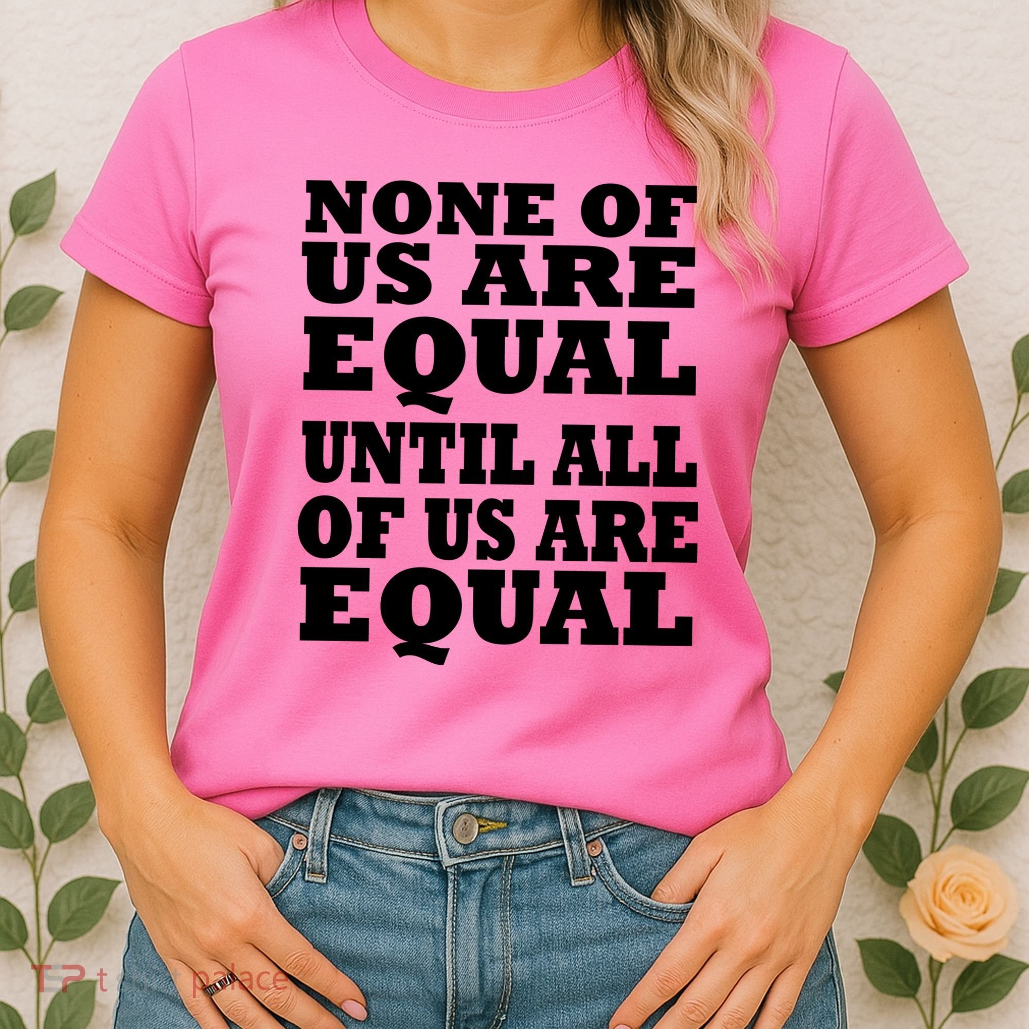 None Of Us Are Equal Until All Of Us Are Equal  Women's T-Shirt