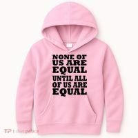 None Of Us Are Equal Until All Of Us Are Equal  Kids Hoodie thumb 0