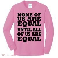 None Of Us Are Equal Until All Of Us Are Equal  Kids Long Sleeve Shirt thumb 0