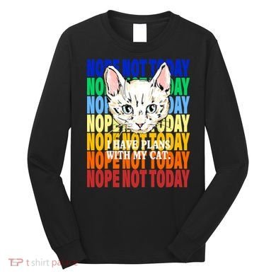 Nope Not Today I Have Plans With My Cat Long Sleeve Shirt