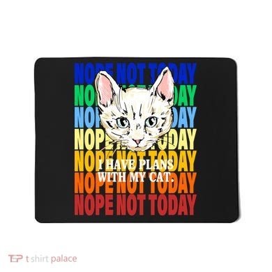 Nope Not Today I Have Plans With My Cat Mousepad