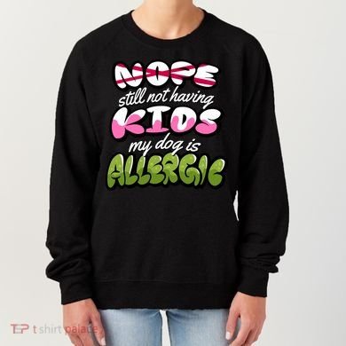 Nope Still Not Having Kids My Dog Is Allergic Women's Sweatshirt