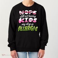 Nope Still Not Having Kids My Dog Is Allergic Women's Sweatshirt thumb 0