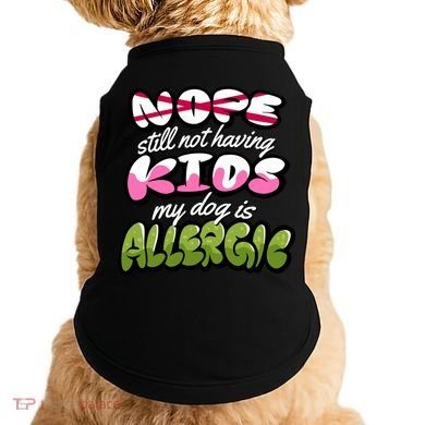 Nope Still Not Having Kids My Dog Is Allergic Doggie Tank
