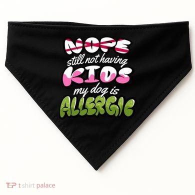 Nope Still Not Having Kids My Dog Is Allergic USA-Made Doggie Bandana