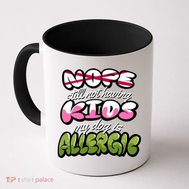Nope Still Not Having Kids My Dog Is Allergic Coffee Mug
