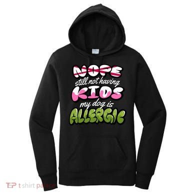 Nope Still Not Having Kids My Dog Is Allergic Women's Hoodie