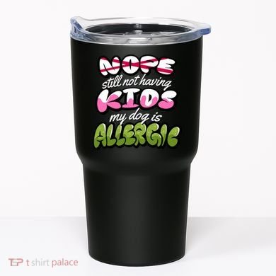 Nope Still Not Having Kids My Dog Is Allergic Tumbler