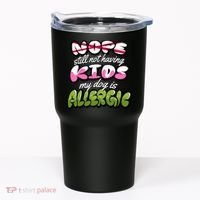 Nope Still Not Having Kids My Dog Is Allergic Tumbler thumb 0