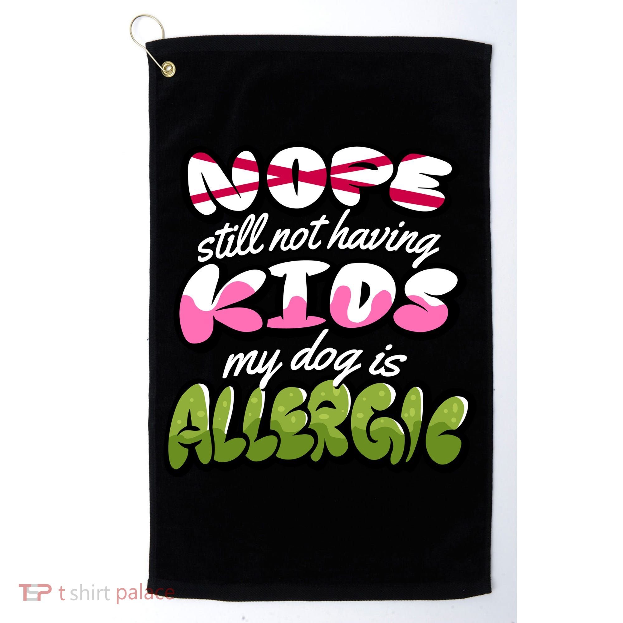 Nope Still Not Having Kids My Dog Is Allergic Golf Towel